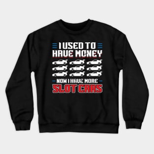 I Used To Have Money - Now I Have Slot Cars Crewneck Sweatshirt